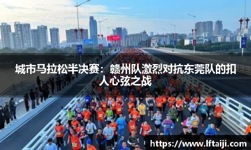城市马拉松半决赛：赣州队激烈对抗东莞队的扣人心弦之战